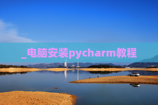 _电脑安装pycharm教程